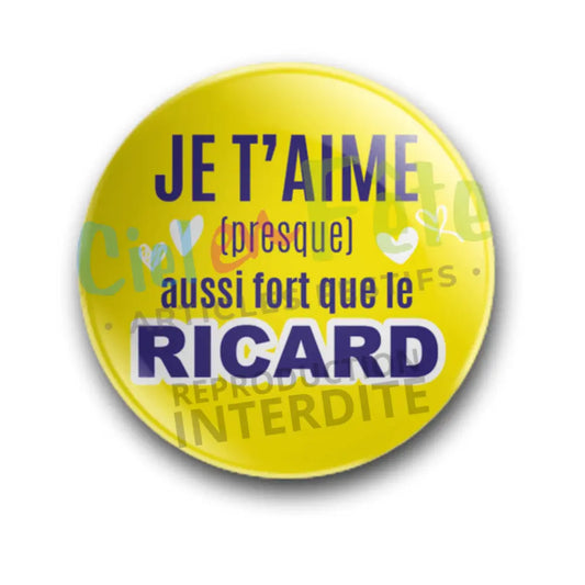 Badge Epingle 56mm - Je t'aime aussi fort que le Ricard