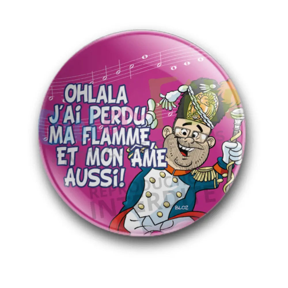 Badge Epingle 56mm - Tambour Major, Ohlala j'ai perdu ma flamme et mon âme aussi !